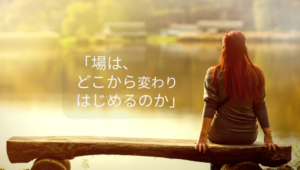 無理に変えなくても、場は少しずつ整いはじめます